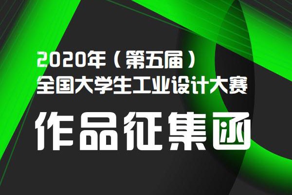 2020年第五屆全國(guó)大學(xué)生工業(yè)設(shè)計(jì)大賽，網(wǎng)上報(bào)名截止到6月30日