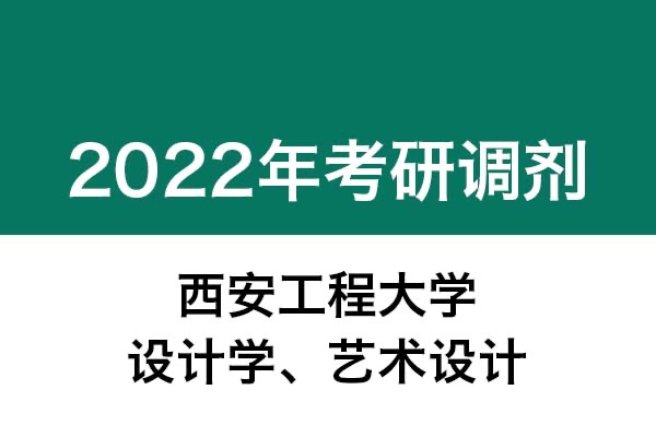 西安工程大學(xué)2022年考研調(diào)劑公告（設(shè)計(jì)學(xué)、藝術(shù)設(shè)計(jì)）