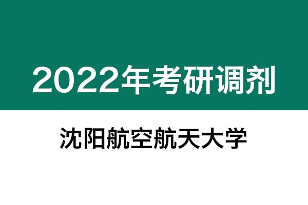 沈陽航空航天大學(xué)2022年考研調(diào)劑信息：機(jī)械-工業(yè)設(shè)計(jì)工程，美術(shù)學(xué)