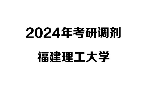 福建理工大學(xué)2024年考研調(diào)劑信息-設(shè)計學(xué)140300（學(xué)碩）