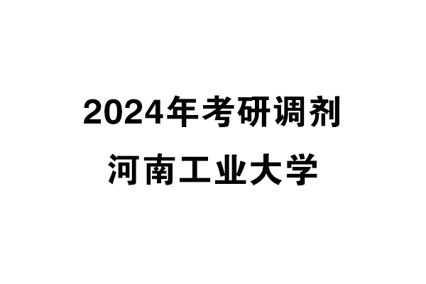 河南工業(yè)大學(xué)2024年考研調(diào)劑信息-工業(yè)設(shè)計(jì)工程0855