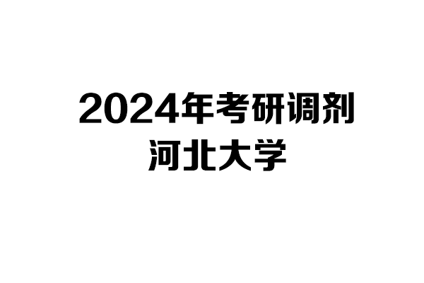 河北大學(xué)2024年考研調(diào)劑信息-設(shè)計135700