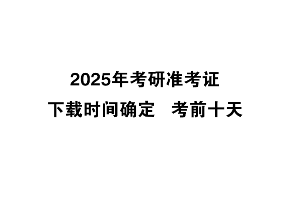 2025年考研準考證下載時間確定啦！考前10天！